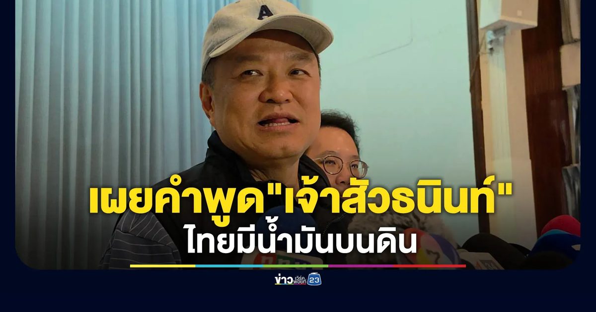 "อนุทิน"เผยคำพูด"เจ้าสัวธนินท์" ไทยมีน้ำมันบนดินก็คืออาหารเป็นอู่ข้าวอู่น้ำ