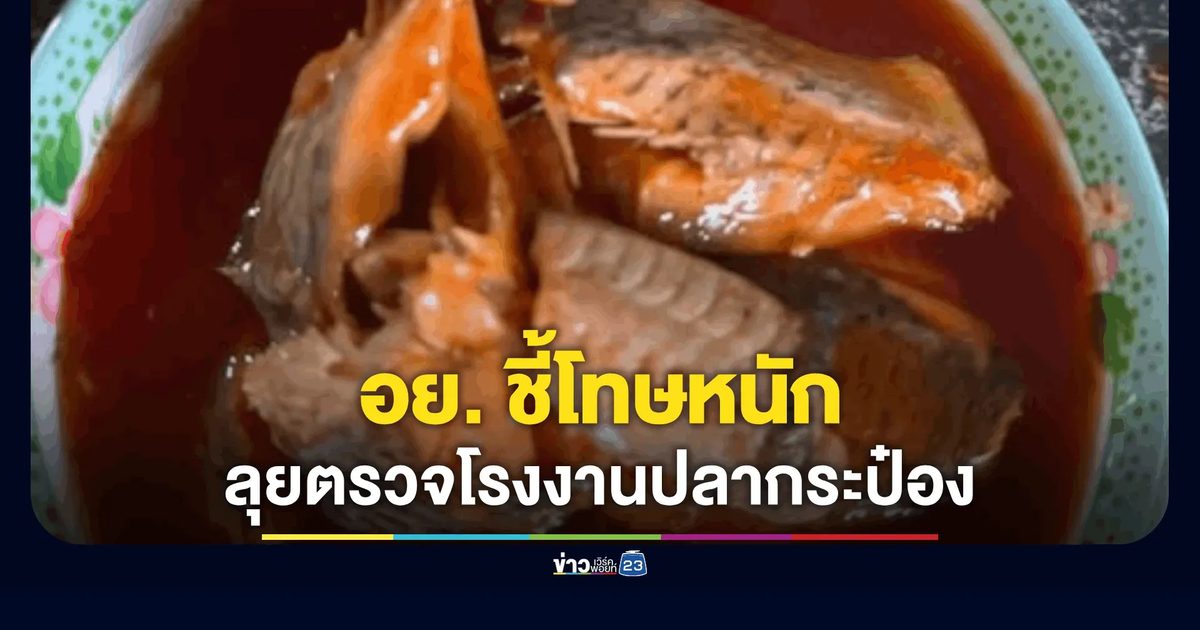 อย. ลุยตรวจโรงงานปลากระป๋องสมุทรสาคร ยัดไส้ปลาอื่นแทนแมคเคอเรล