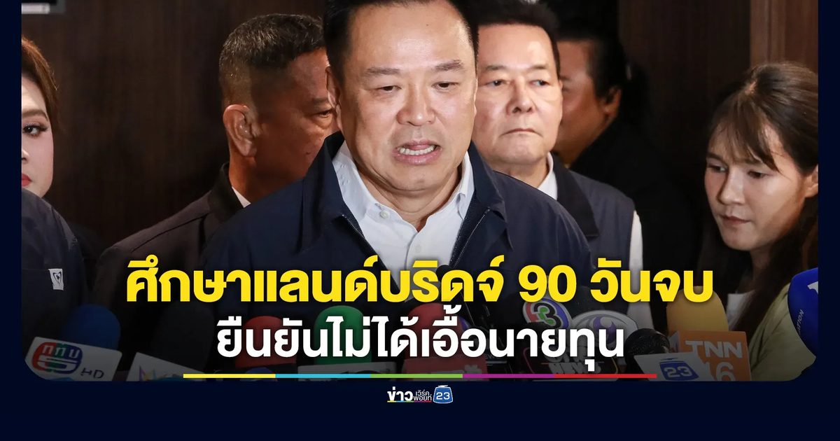 "อนุทิน"ตั้ง"เอกนิติ"หน.ศึกษาแลนด์บริดจ์ ขีดเส้น 90 วันจบ