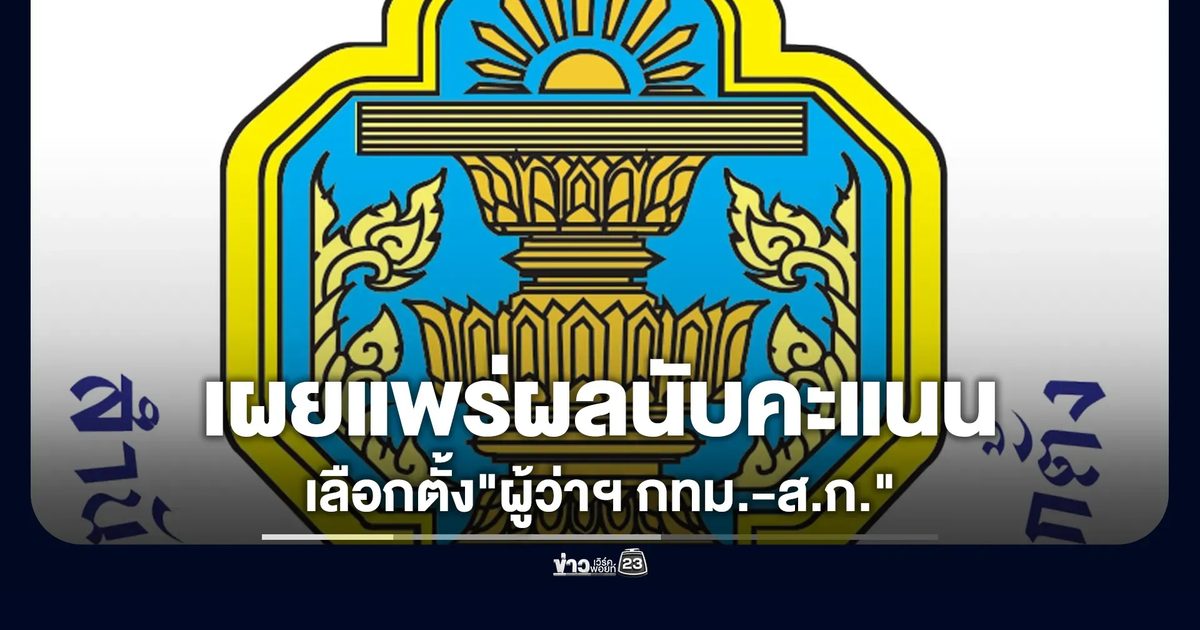 กกต.เผยแพร่ผลนับคะแนนเลือกตั้ง"ผู้ว่าฯ กทม.-ส.ก."แล้ว
