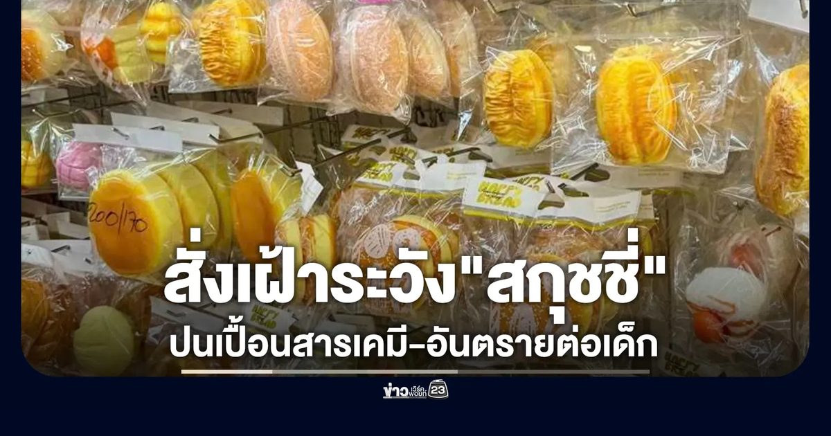 สั่งเฝ้าระวัง "สกุชชี่" ปนเปื้อนสารเคมี-อันตรายต่อเด็ก