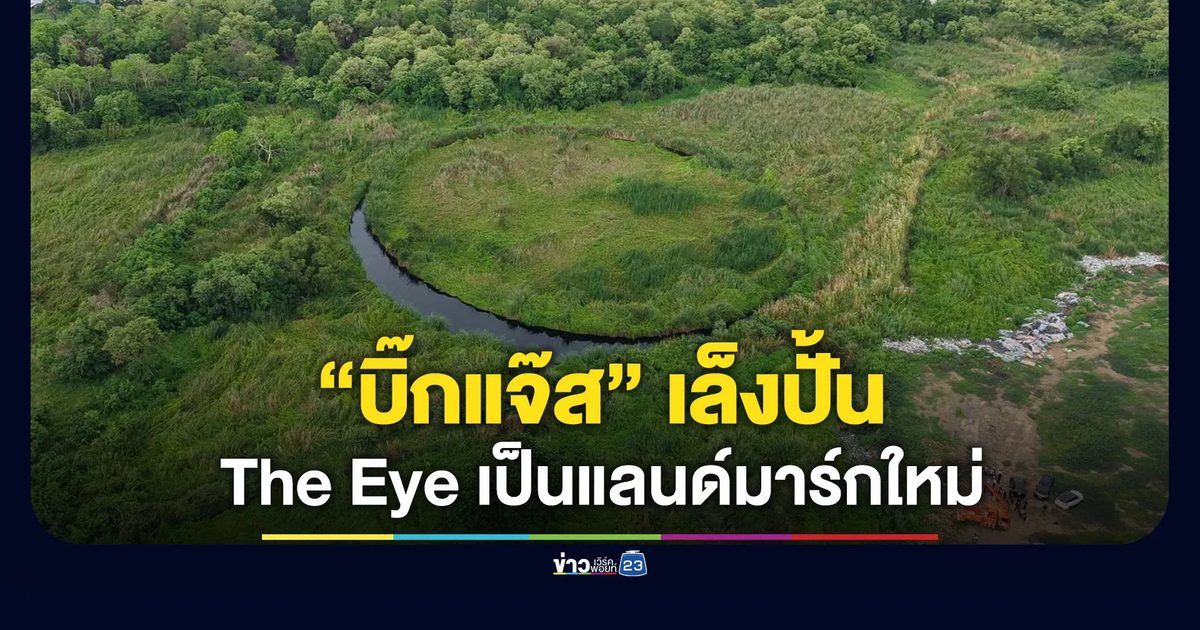 “บิ๊กแจ๊ส” จับมือ “อ.ปริญญา” เล็งปั้น The Eye เป็นแลนด์มาร์กใหม่