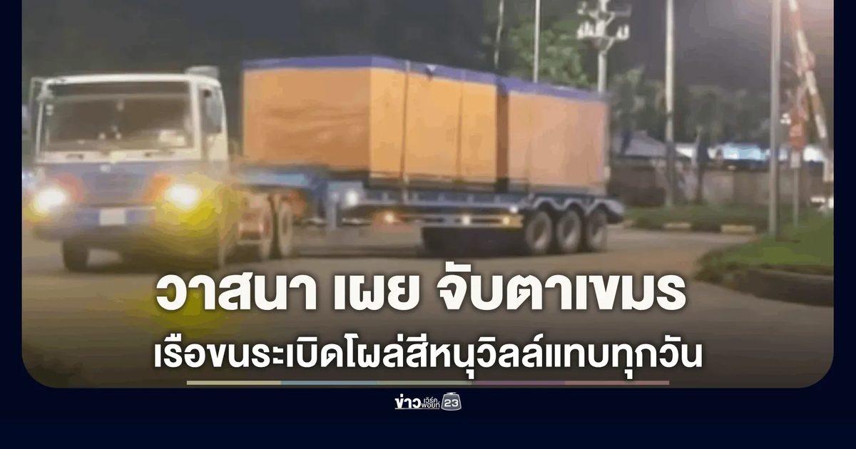 วาสนา นาน่วม เผย หน่วยข่าวไทยจับตา! ตรวจพบ เรือขนกระสุน วัตถุระเบิด มาส่งเขมรเกือบทุกวันในห้วงที่ผ่านมา