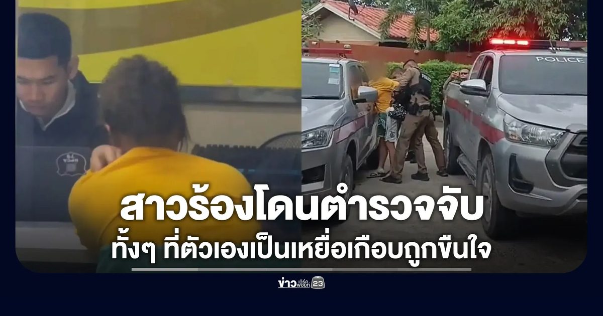 สาวร้องเกือบถูกขืนใจ แต่ดันเป็นคนโดนจับ