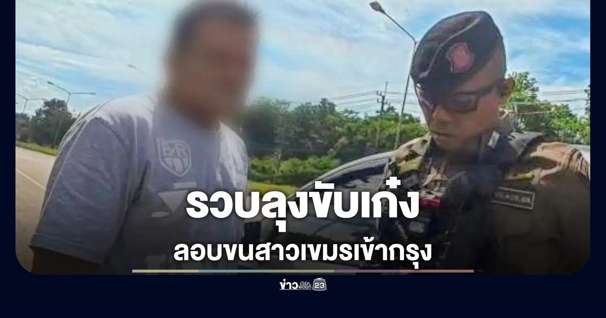 รวบลุงขับเก๋ง ลอบขนสาวเขมรเข้ากรุง เผยพาต่างด้าวเข้าไทยมาแล้วหลายสัญชาติ