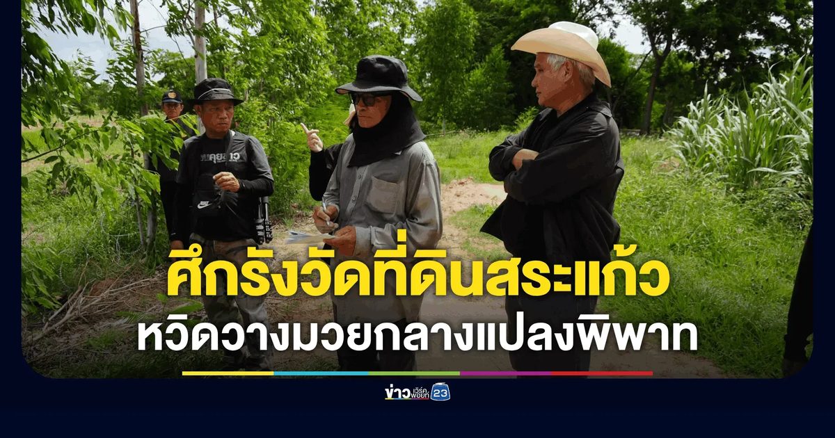 เดือด! ศึกที่ดินเจ๊รัตน์สระแก้ว หวิดวางมวยกลางแปลงรังวัด