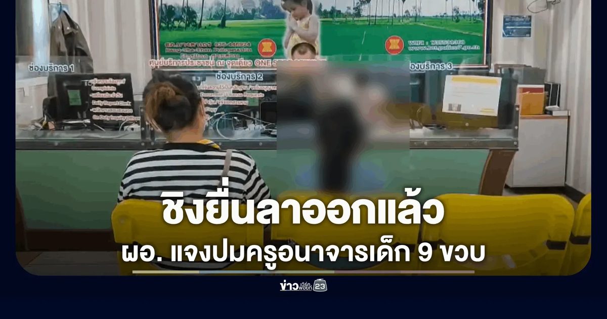 ผอ. แจงปมครูอนาจารเด็ก 9 ขวบ ยันสั่งพักงานทันที ล่าสุดชิงยื่นลาออกแล้ว
