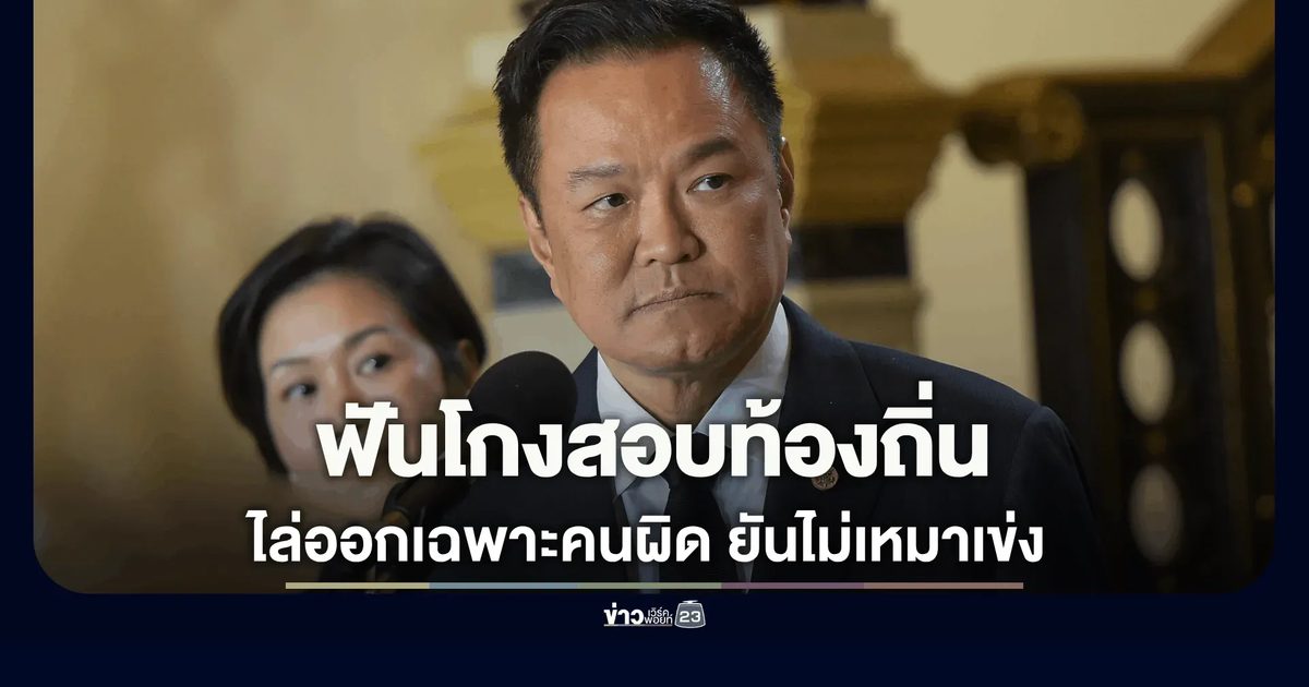 "อนุทิน" ลั่นสางโกงสอบท้องถิ่น ฟันเฉพาะคนผิด-ไล่ออกแม้บรรจุแล้ว ยันไม่เหมาเข่ง