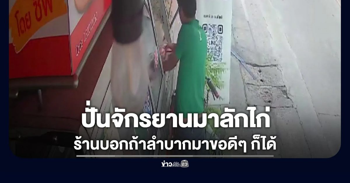 ปั่นจักรยานมาลักไก่สด ร้านบอกถ้าลำบากมาขอดีๆ ก็ได้