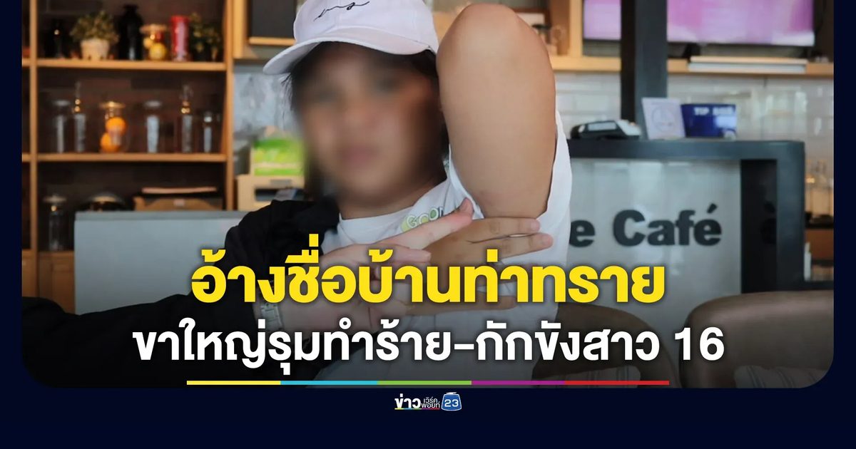 ขาใหญ่อ้างชื่อ “บ้านท่าทราย” รุมทำร้าย-กักขังสาว 16