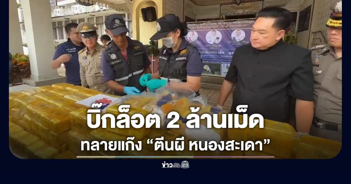 ยึดยาบ้าบิ๊กล็อต 2 ล้านเม็ด เครือข่าย “ตีนผี หนองสะเดา”