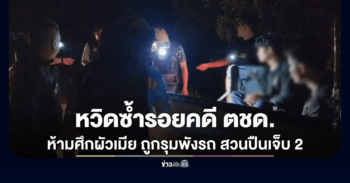 หวิดซ้ำรอยคดีดัง ตชด.! ห้ามศึกผัวเมีย พลาดถูกรุมพังรถ-ท้าทาย สวนปืนเจ็บ 2