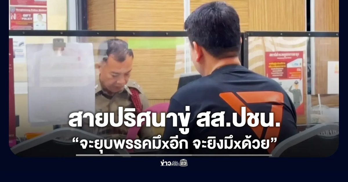 สส.ปชน.โร่ขึ้นโรงพัก เจอสายปริศนาขู่ยิง-ยุบพรรค
