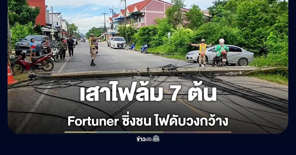 Fortuner ซิ่งชนเสาไฟล้ม 7 ต้น ไฟดับกว่า 200 ครัวเรือน