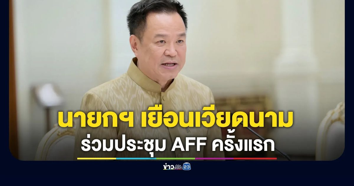 "อนุทิน" นำทีมคณะฯใหญ่ เยือนเวียดนาม