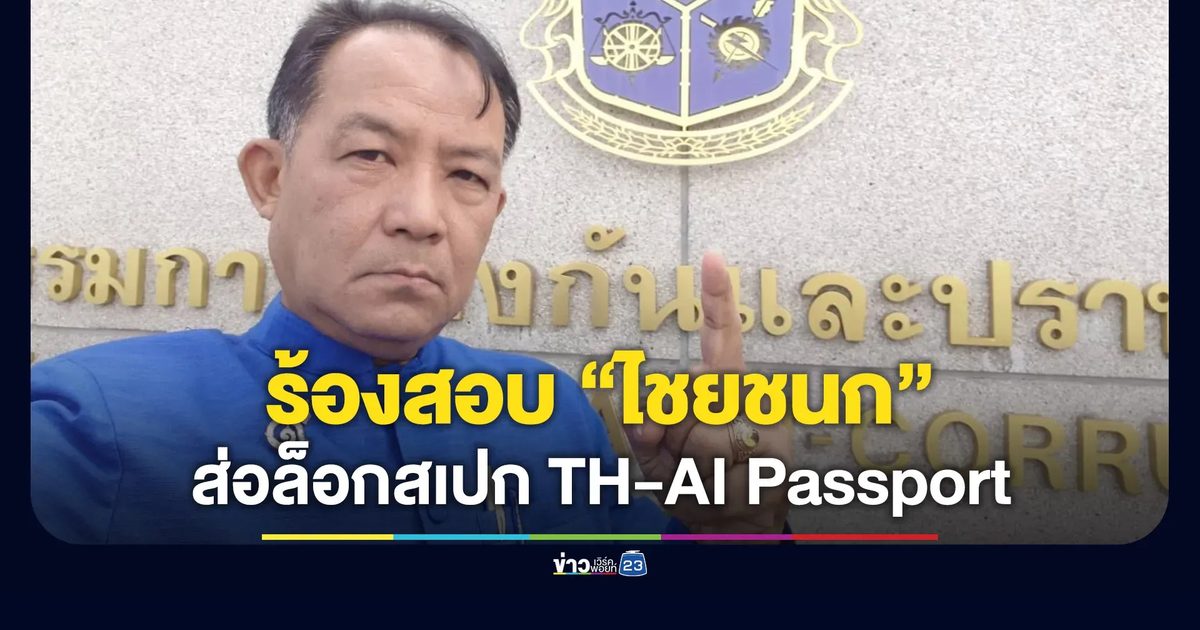 “ศรีสุวรรณ” ร้อง ป.ป.ช. สอบ “ไชยชนก” ส่อล็อกสเปก TH-AI Passport