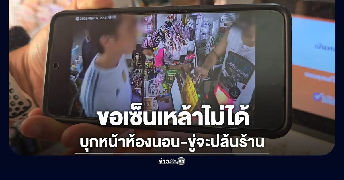 ฉุนร้านค้าไม่ให้เซ็นเหล้า หนุ่มบุกหน้าห้องนอน-ขู่จะปล้น