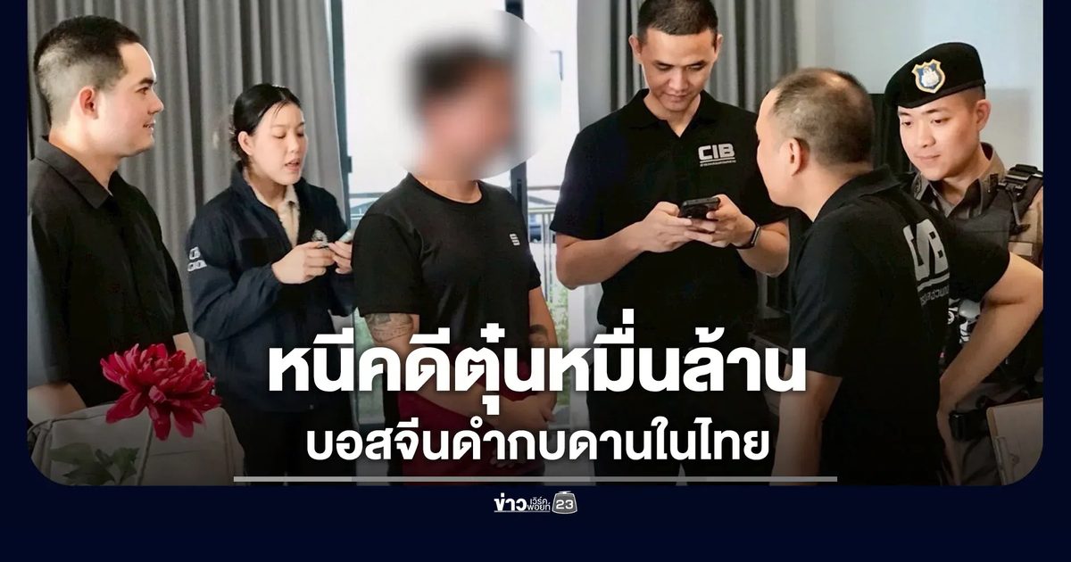 รวบบอสจีนดำตุ๋นเพื่อนร่วมชาติ 1.2 หมื่นล้าน ก่อนหนีกบดานในไทย
