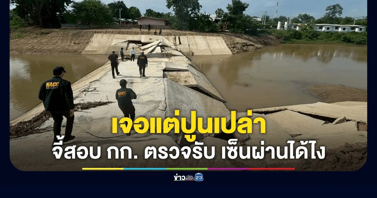 เจาะ "ฝายทิพย์" พิจิตร! ป.ป.ช. ลุยตรวจ 5 โครงการ ผงะเจอแต่ปูนเปล่า ไร้เหล็ก-ไร้คาน
