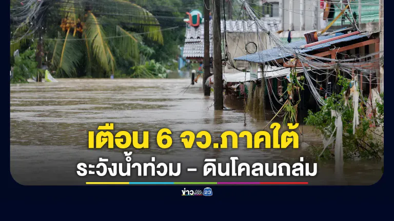 6 จังหวัดภาคใต้ เฝ้าระวังสถานการณ์น้ำท่วมฉับพลัน - ดินโคลนถล่ม - คลื่นลมแรง
