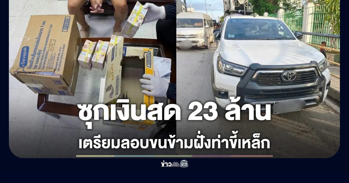 รวบกระบะเมียนมาคาด่านแม่สาย ซุกเงินสดไทย 23 ล้านใส่ลังขนม ลอบขนข้ามฝั่งท่าขี้เหล็ก