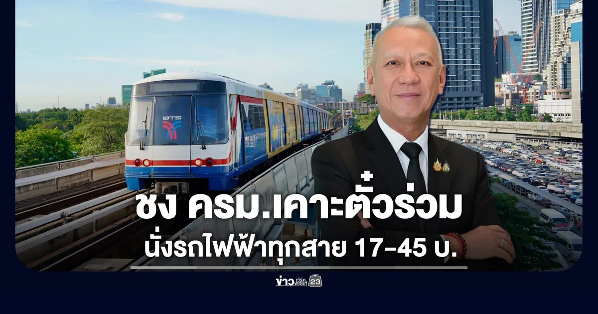 “พิพัฒน์” ชง ครม.เคาะตั๋วร่วม นั่งรถไฟฟ้าทุกสาย 17-45 บาท
