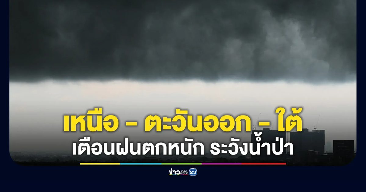 อุตุฯ เตือน เหนือ - ตะวันออก - ใต้ ฝนตกหนัก ปชช.เฝ้าระวังน้ำป่า