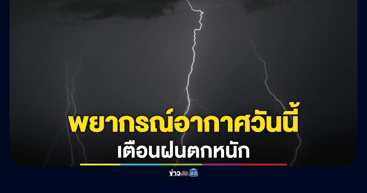 อัปเดตพยากรณ์อากาศวันนี้ อุตุฯ เตือนฝนตกหนัก
