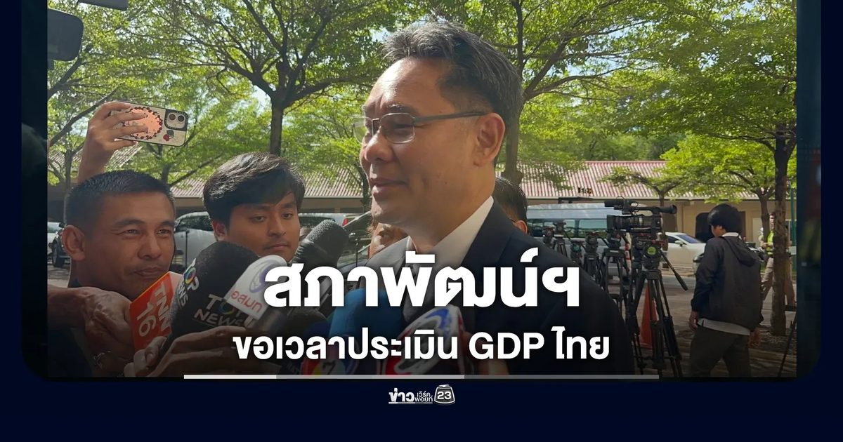 สภาพัฒน์ฯ ขอเวลาประเมิน GDP ไทย