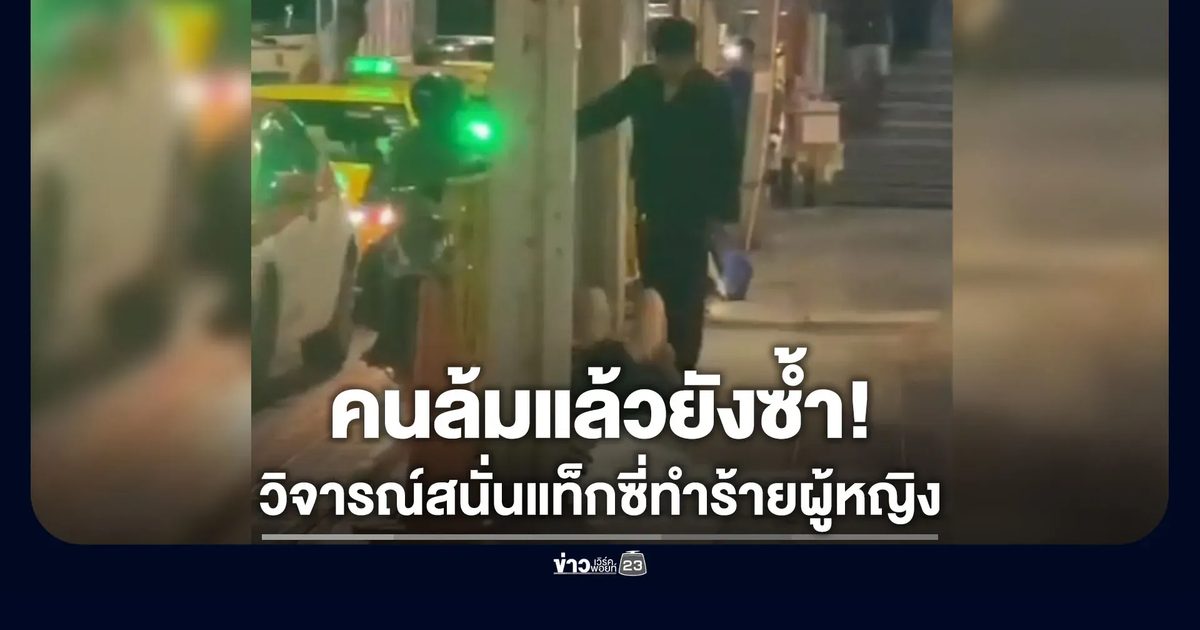 วิจารณ์สนั่น แท็กซี่ทำร้ายผู้หญิงตรงข้ามห้างดังฝั่งธนฯ