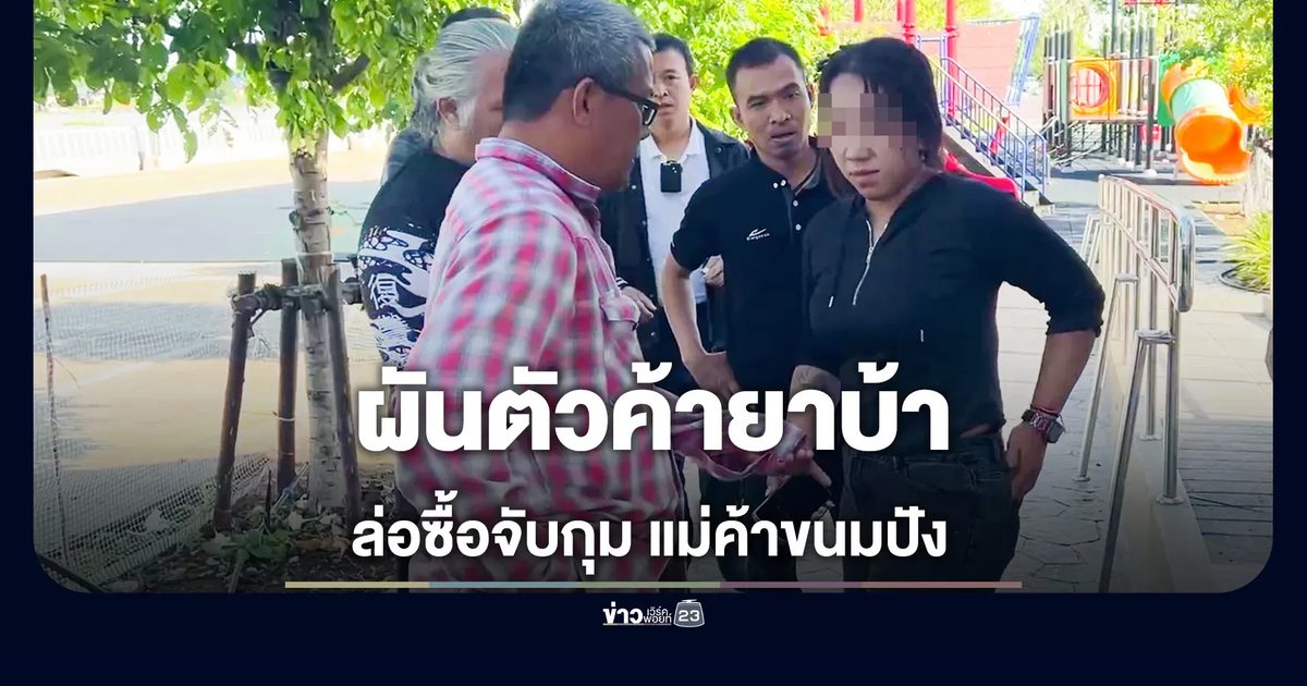 ล่อซื้อจับกุมแม่ค้าขายยาบ้า อ้างหาเงินส่งลูกเรียน หลังสามีติดคุกคดียาเสพติด