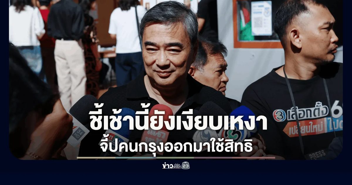 "อภิสิทธิ์" กาบัตรสวัสดีวิทยา ชี้เช้านี้ยังเงียบเหงา จี้ประชาชนออกมาใช้สิทธิ