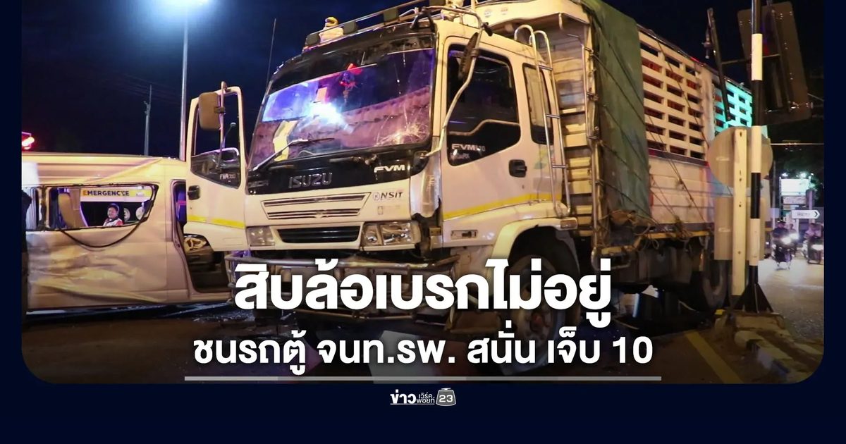 สิบล้อไม่อยู่ ชนรถตู้ รพ.สนั่นกลางแยก เจ็บ 10