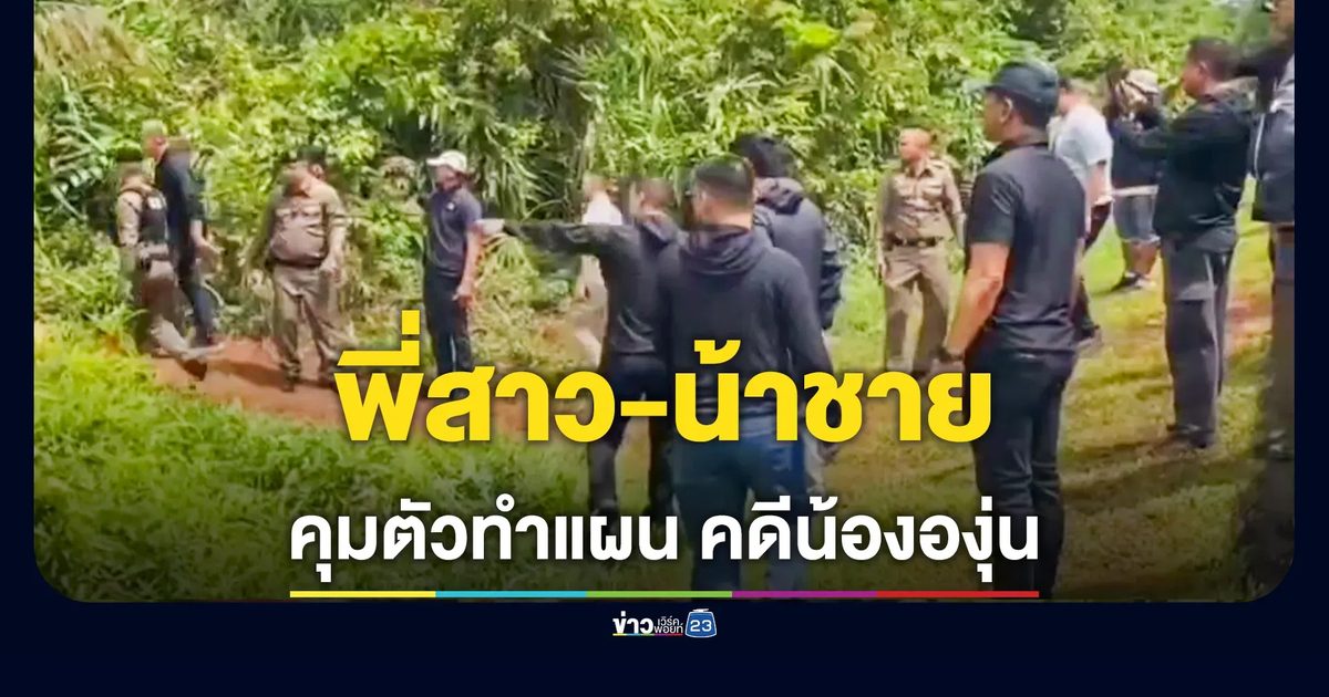 คดีน้ององุ่นพลิก! ตำรวจคุมตัวพี่สาววัย 13 และน้าชายวัย 17 ทำแผนฯ หลังรับสารภาพ
