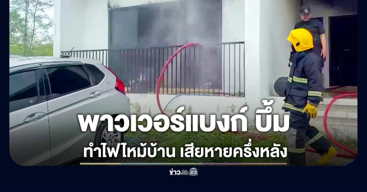 เสียบพาวเวอร์แบงก์ทิ้งไว้ บึ้มคาห้อง ไฟไหม้บ้านวอดครึ่งหลัง