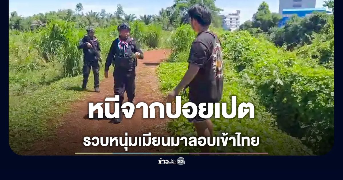 สกัดจับหนุ่มเมียนมา หนีงานล่ามในปอยเปต ลอบข้ามแดนเข้าไทย