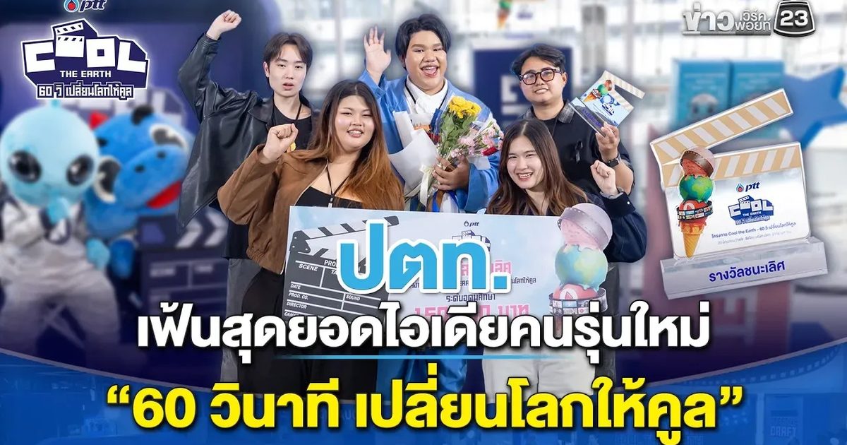 🌍 ปตท. เฟ้นสุดยอดไอเดียคนรุ่นใหม่ “60 วินาที เปลี่ยนโลกให้คูล”
