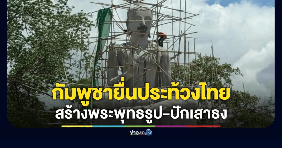กัมพูชายื่นประท้วงไทย สร้างพระพุทธรูป-ปักเสาธง รุกน่านน้ำอธิปไตยชายแดน
