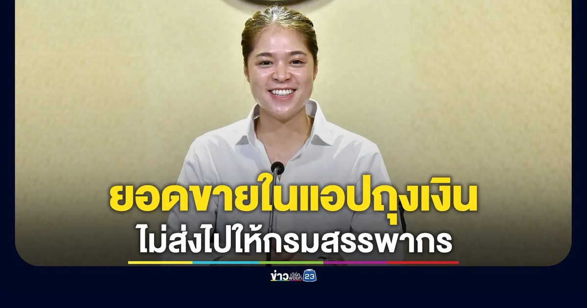 รัฐบาลยืนยันยอดขายในแอปถุงเงินไม่ส่งไปให้กรมสรรพากรคิดภาษีย้อนหลังแบบเฉพาะเจาะจง
