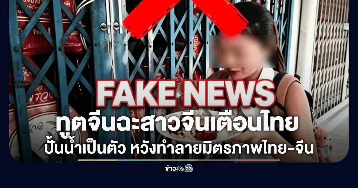 ทูตจีนแจงด่วน! คลิป "สาวจีนเตือนไทย" เป็นเฟคนิวส์ จี้ศูนย์ต่อต้านข่าวปลอมสอบ