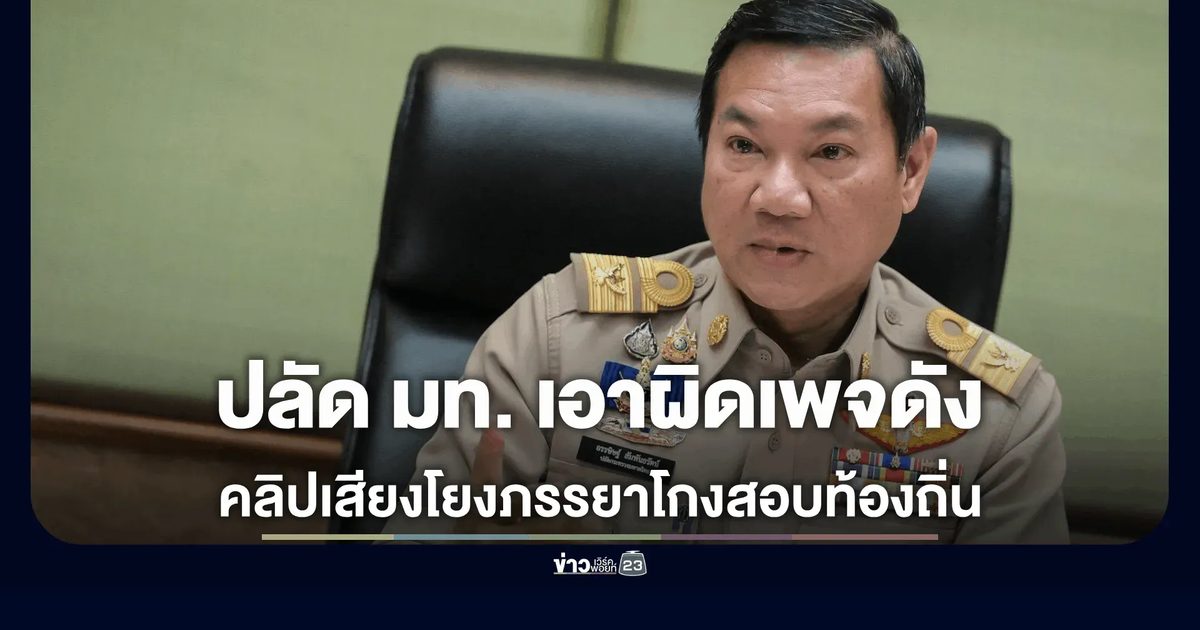 ปลัด มท. ลุยชน! เอาผิดเพจดัง ปล่อยคลิปเสียงเท็จกุเรื่องทุจริตสอบท้องถิ่น