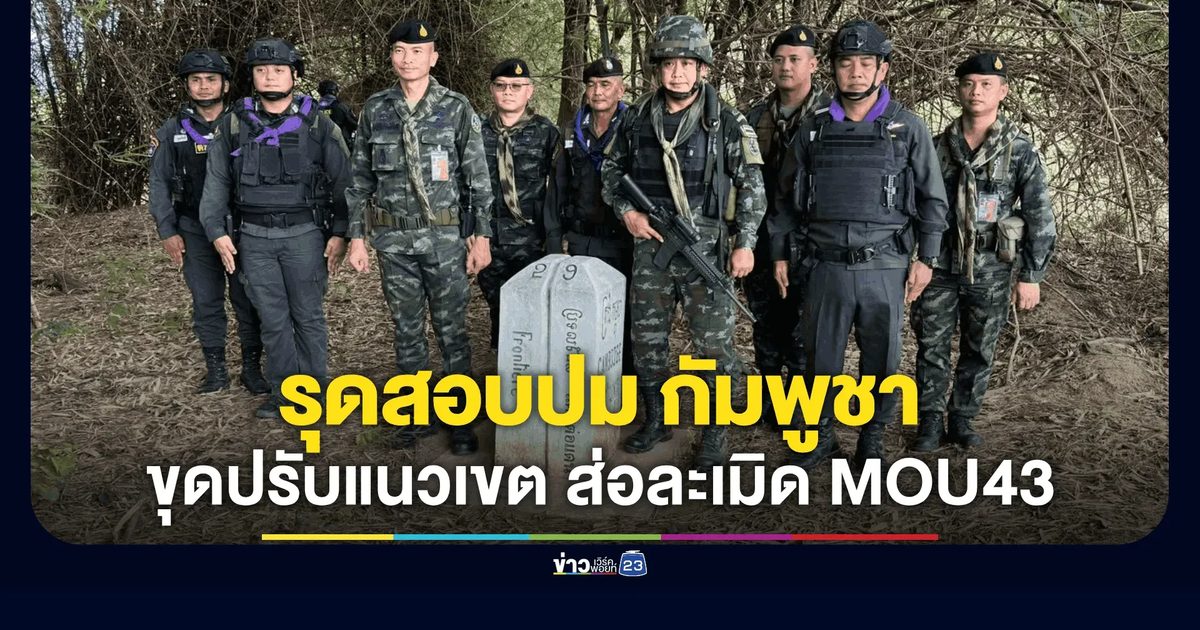 ทหาร-ตชด. ตรวจเข้มหลักเขต 29-30 หลังพบกัมพูชา ขุดแปลงพื้นที่