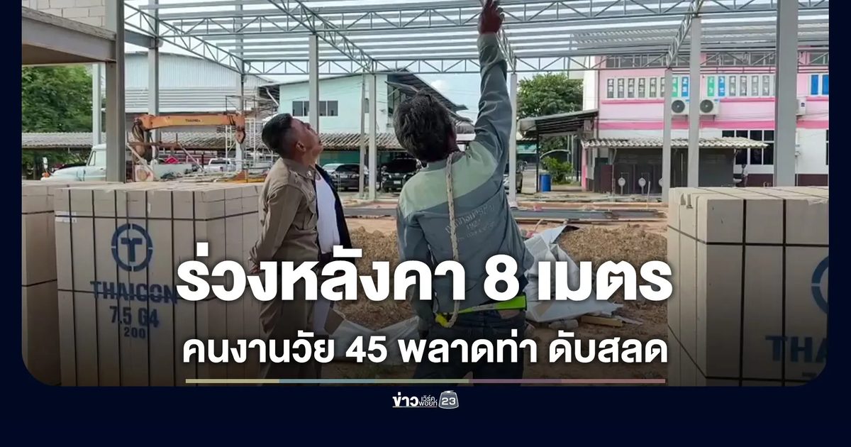"สลด! คนงานพลาดท่า พลัดตกหลังคาสูง 8 เมตร ร่างกระแทกพื้นเสียชีวิต คาดปลด Safety Belt ระหว่างเปลี่ยนจุดทำงาน"