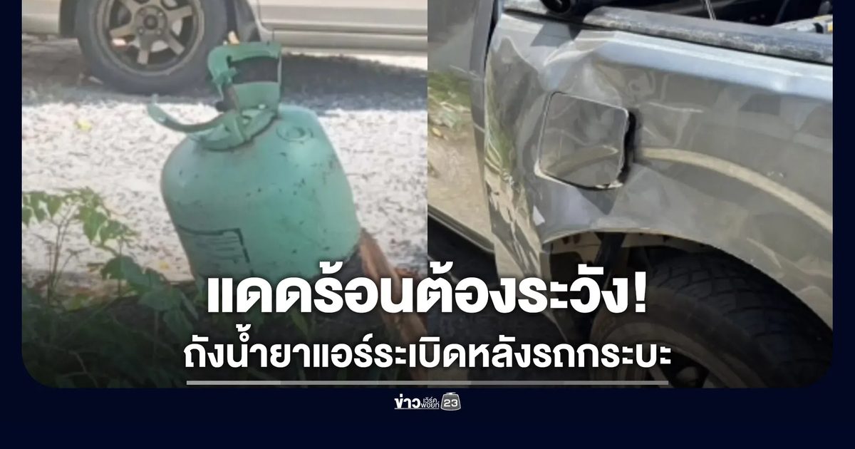 แดดร้อนต้องระวัง ถังน้ำยาแอร์ระเบิดหลังรถกระบะ