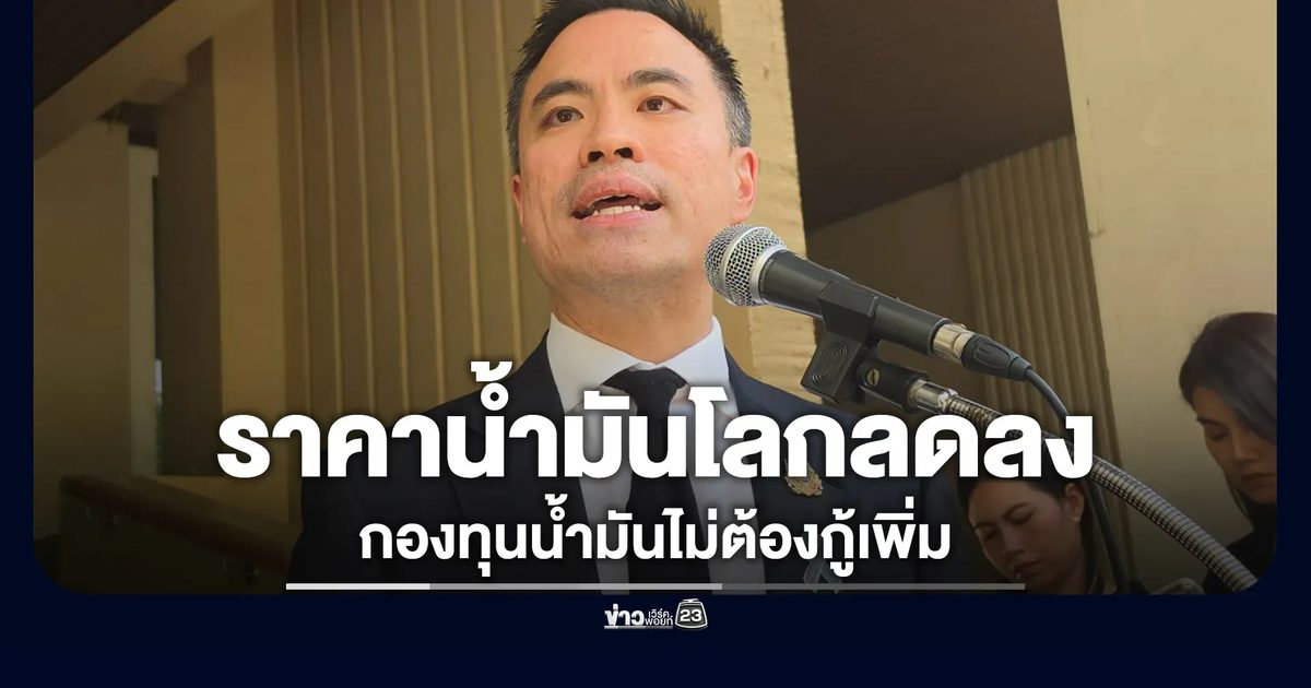 "เอกนัฏ"อัปเดตสถานการณ์ราคาน้ำมันโลกแนวโน้มลดลง ชี้กองทุนน้ำมันไม่ต้องกู้เพิ่ม