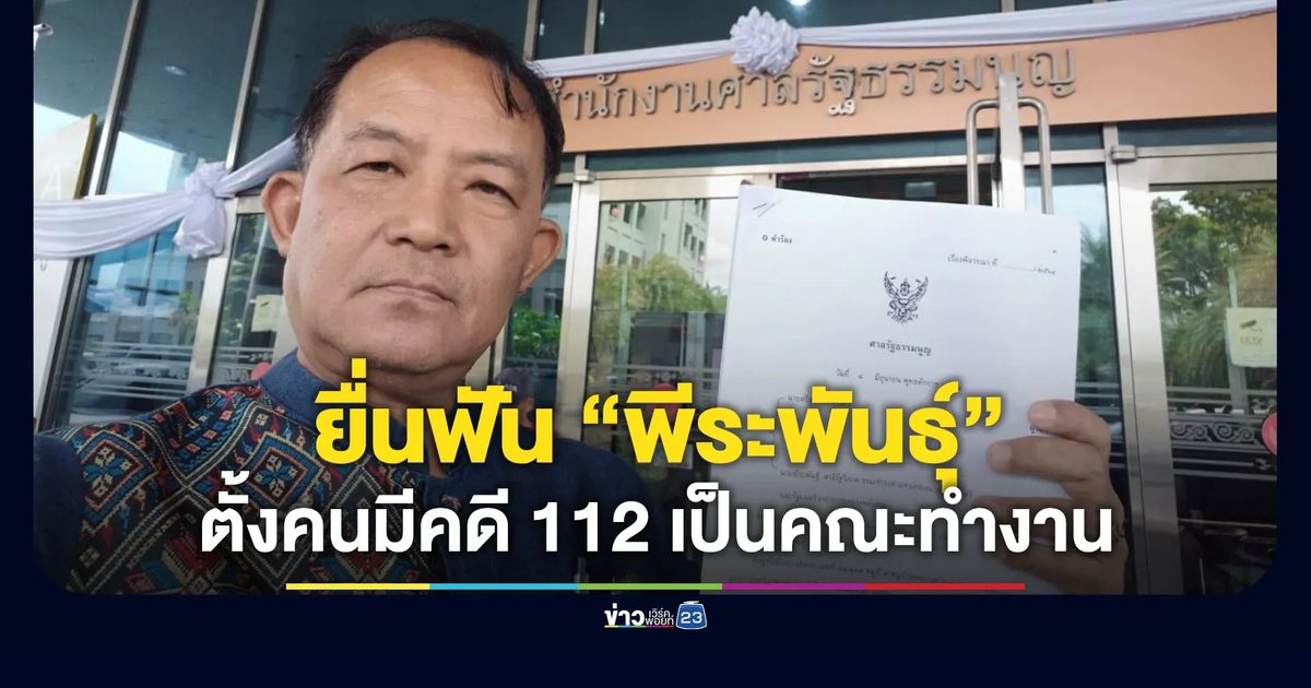 “ศรีสุวรรณ” ยื่นศาลรัฐธรรมนูญ ฟัน “พีระพันธุ์” แต่งตั้งคนมีคดี 112