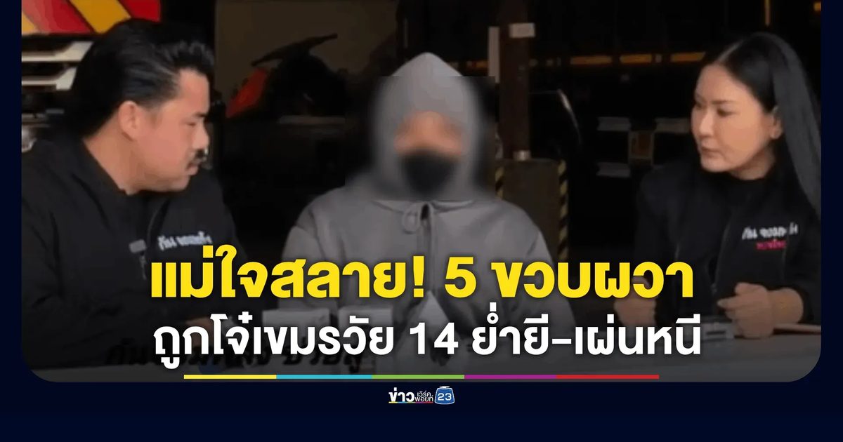 แม่ใจสลาย! ลูกสาว 5 ขวบผวาหลุดปากเล่า โดนโจ๋เขมรวัย 14 ย่ำยี