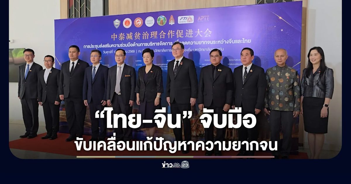 ไทย-จีน จับมือขับเคลื่อนแก้ปัญหาความยากจน