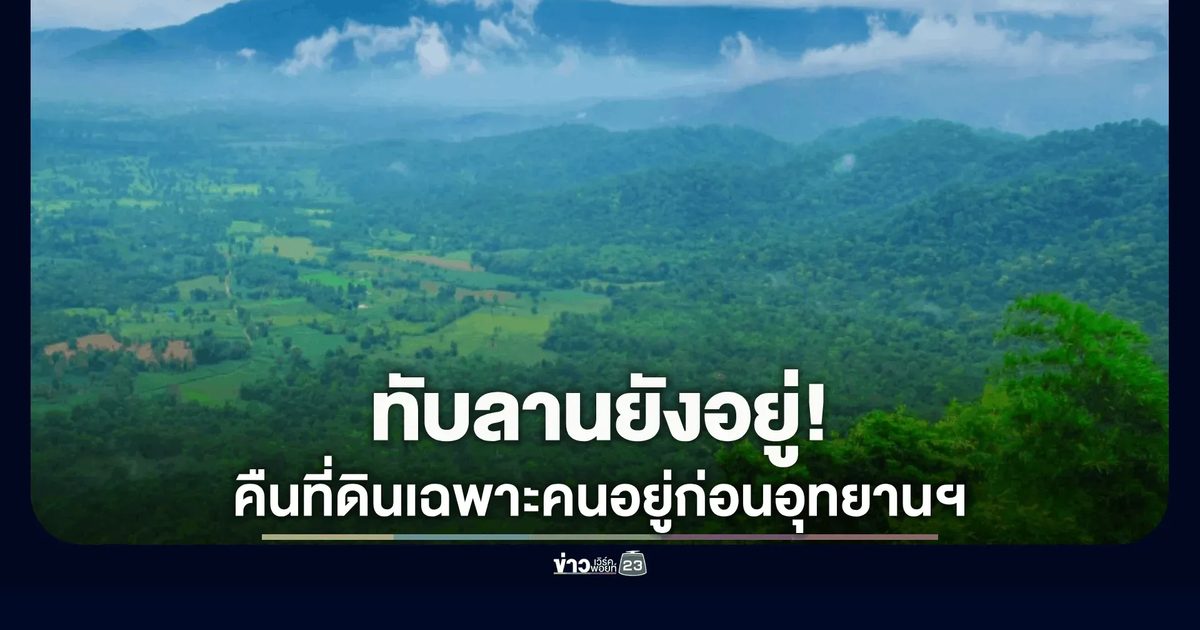 ทับลานยังอยู่! คืนที่ดินเฉพาะคนอยู่ก่อนอุทยานฯ