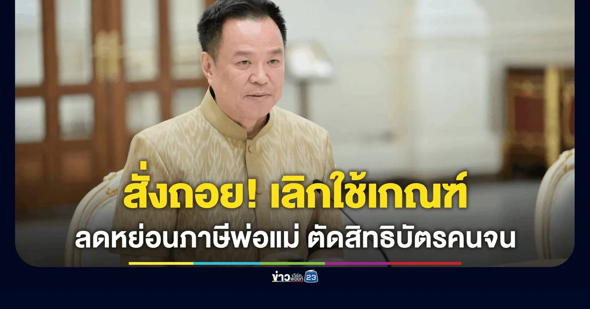 นายกฯ สั่งยกเลิกเกณฑ์ "ลดหย่อนภาษีเลี้ยงดูพ่อ-แม่" ตัดสิทธิบัตรคนจน